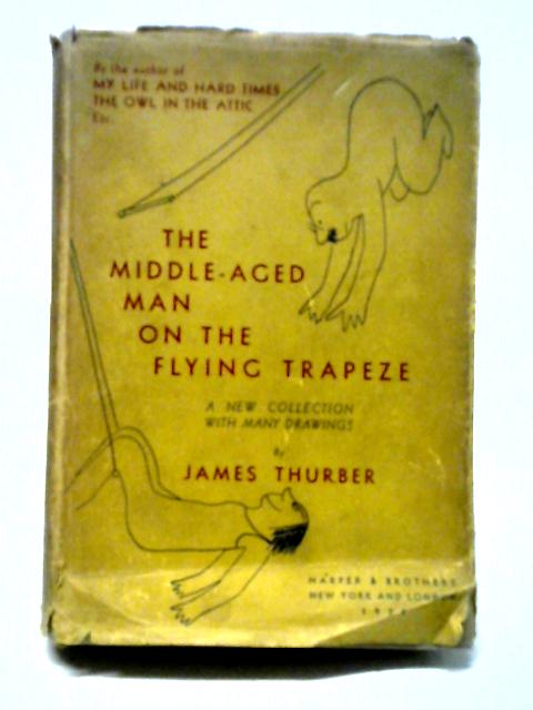 The Middle-Aged Man On The Flying Trapeze: A Collection Of Short Pieces By James Thurber