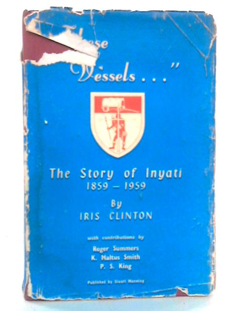 These Vessels, The Story of Inyati 1859-1959 By Iris Clinton