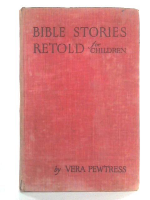 Bible Stories Retold For Children By Vera Pewtress