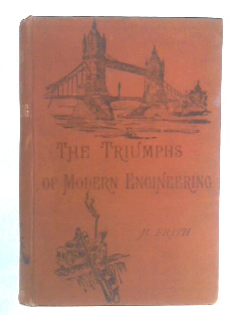 The Triumphs of Modern Engineering By Henry Frith