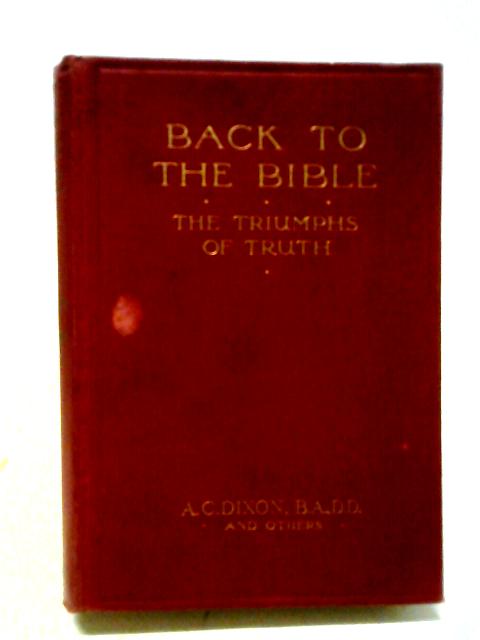 Back to the Bible: The Triumphs of Truth By A. C. Dixon et. al.