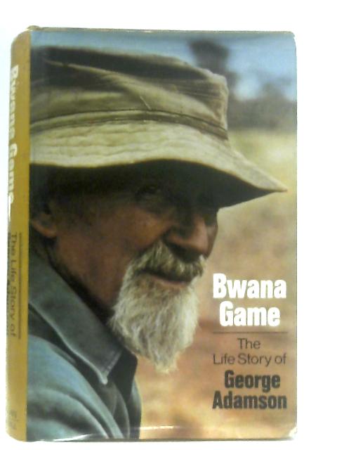 Bwana Game: The Life Story of George Adamson von George Adamson