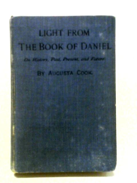 Light From The Book of Daniel on History, Past, Present and Future von Augusta Cook