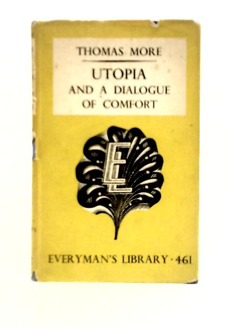 Utopia and A Dialogue of Comfort (Everyman's Library No. 461) By Sir Thomas More