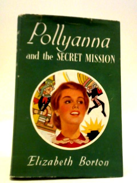 Pollyanna and The Secret Mission By Elizabeth Borton