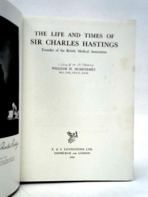 The Life And Times Of Sir Charles Hastings: Founder Of The British Medical Association By William H.McMenemey