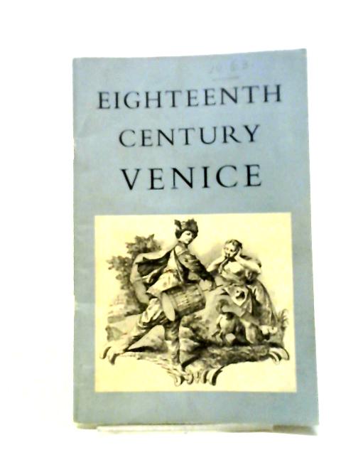 Eighteenth Century Venice: An Exhibition Of Paintings And Drawings Held At The Whitechapel Art Gallery From Jan, 3 To March 14 And At The Museum Gallery Birmingham March 21 To April 18 1951 By Unstated