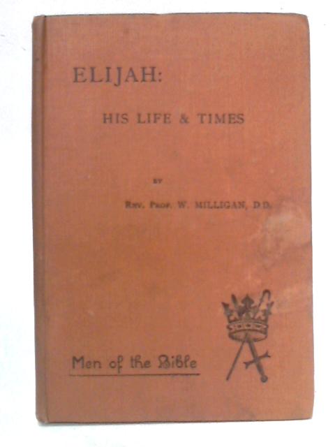 Elijah: His Life and Times von W. Milligan