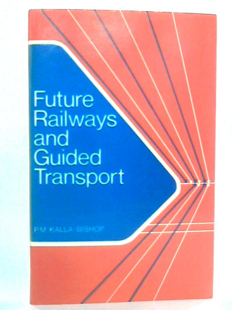 Future Railways and Guided Transport By P. M. Kalla-Bishop