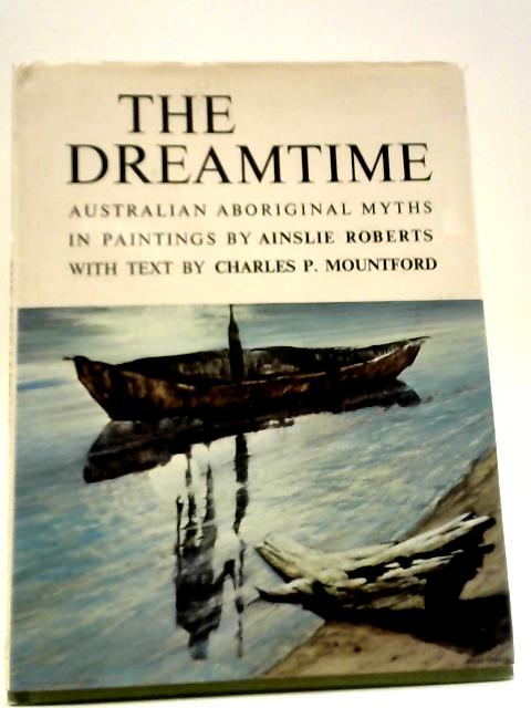 The Dreamtime: Australian Aboriginal Myths In Paintings By Charles P. Mountford