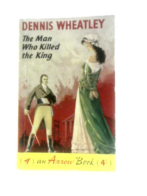 The Man Who Killed the King (A Roger Brook Story) By Dennis Wheatley