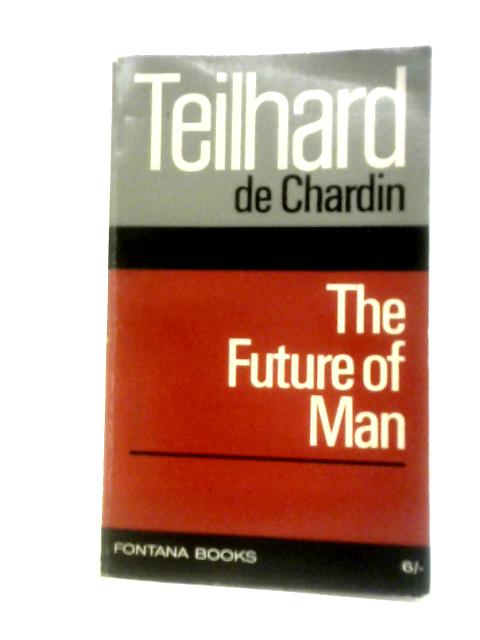 The Future Of Man By Teilhard De Chardin