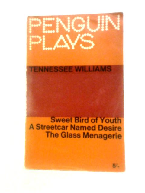 Penguin Plays, Sweet Bird Of Youth, A Streetcar Named Desire, The Glass Menagerie By Tennessee Williams