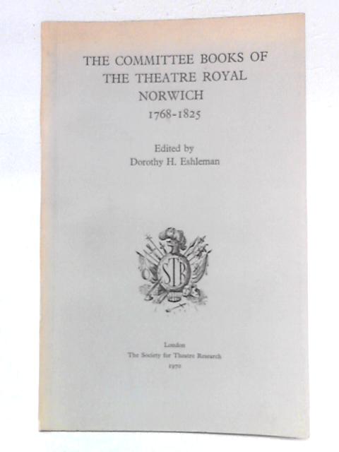 The Committee Books of the Theatre Royal, Norwich, 1768-1825 von Dorothy H. Eshleman Ed.