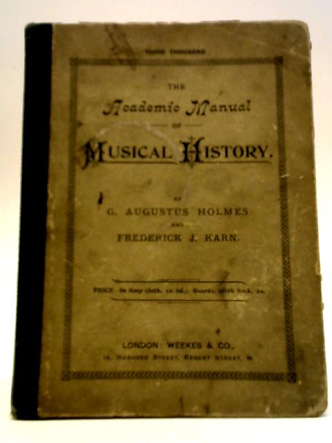 The Academic Manual of Musical History By G. Augustus Holmes & Frederick J. Karn