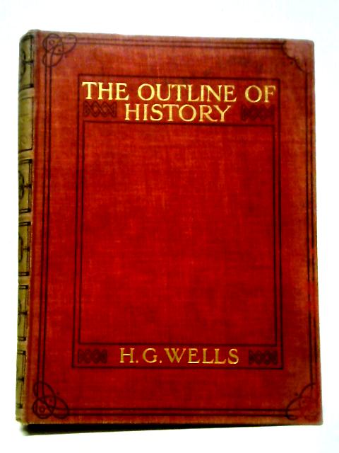 The Outline Of History; Being A Plain History Of Life And Mankind By H. G. Wells