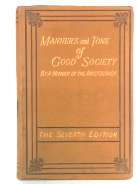 Manners and Tone of Good Society: Or Solecisms to be Avoided By A Member of the Aristocracy