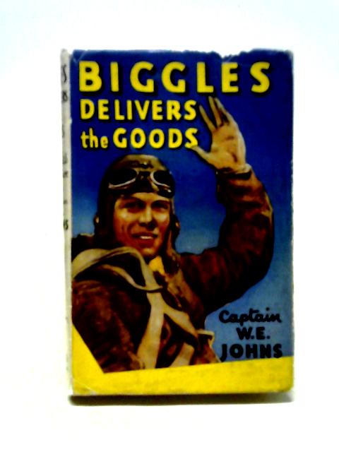 Biggles Delivers the Goods By W. E. Johns