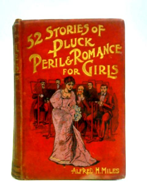 Fifty-Two Stories of Pluck, Peril, Romance for Girls By Alfred H. Miles (ed.)