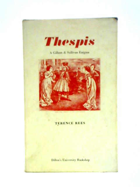 Thespis: A Gilbert & Sullivan Enigma By Terence Rees