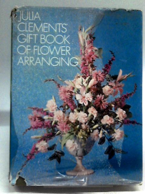 Julia Clements' Gift Book Of Flower Arranging. von Julia Clements