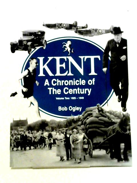 Kent A Chronicle of the Century Volume Two By Bob Ogley