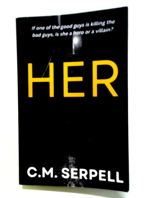 Her (The Vigilante Serial Killer Series: Is It Possible To Be A Hero And A Villain?) By C.M. Serpell