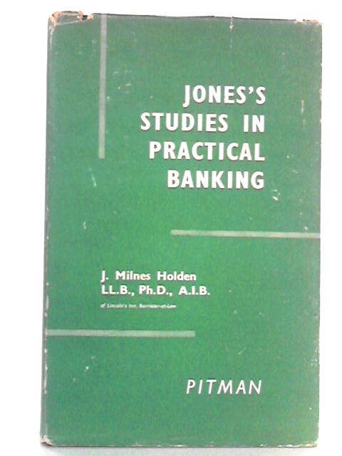 Jones's Studies In Practical Banking By J. Milnes Holden