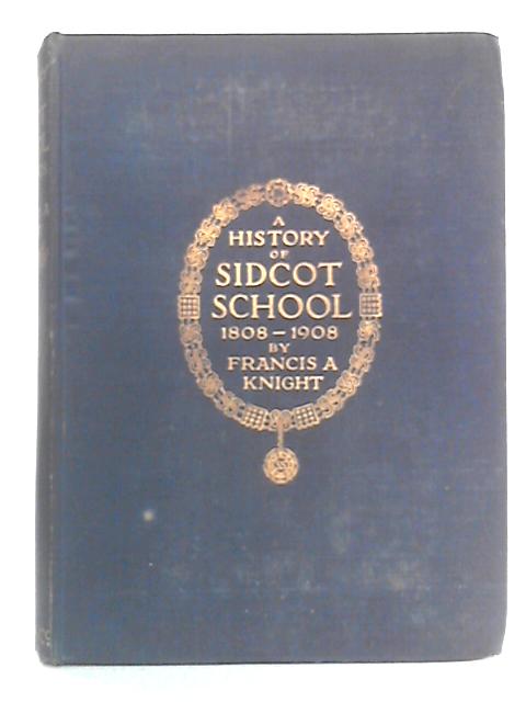 A History Of Sidcot School: A Hundred Years Of West Country Quaker Education 1808-1908 By Francis A. Knight