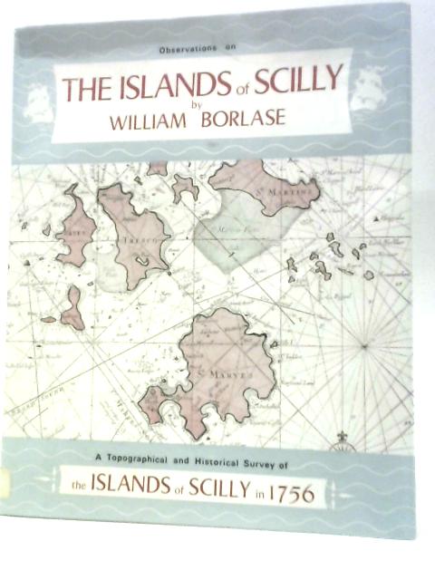 Observations on the Ancient and Present State of the Islands of Scilly, And their Importance to the Trade of Great-Britain. In a Letter to the Reverend Charles Lyttleton, LL.D Dean of Exeter, and F.R. von William Borlase