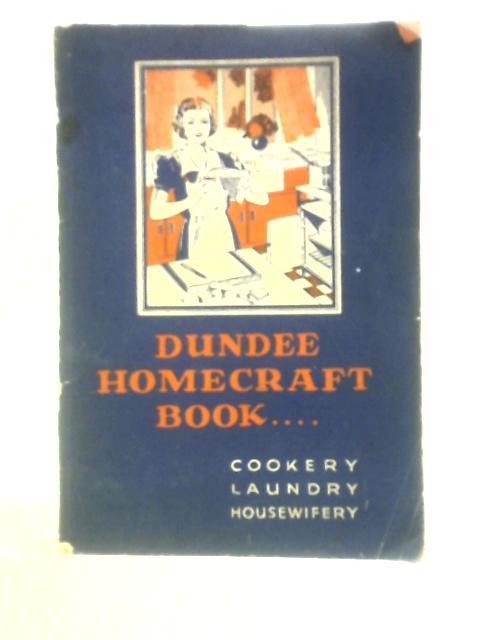 Dundee Homecraft Book: Cookery, Laundry, Housewifery By Unstated