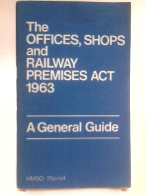 The Offices, Shops And Railway Premises Act 1963, A General Guide von Unstated