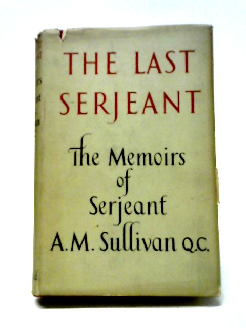 The Last Serjeant: The Memoirs By Serjeant A.M. Sullivan