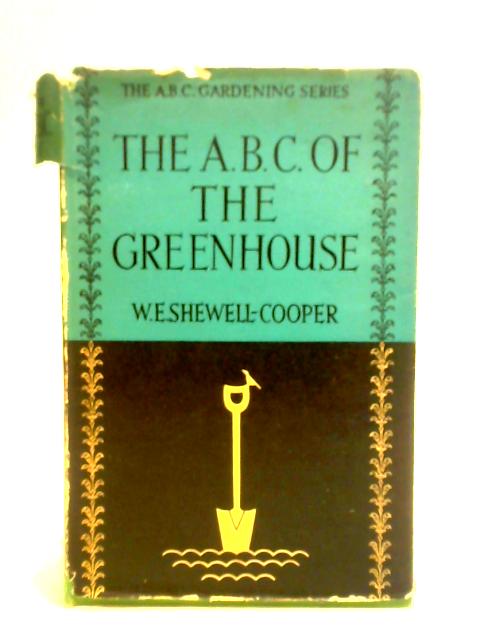 The ABC Of The Greenhouse By W. E. Shewell-Cooper