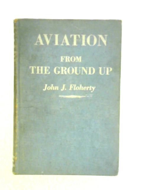 Aviation from The Ground Up By John J. Floherty