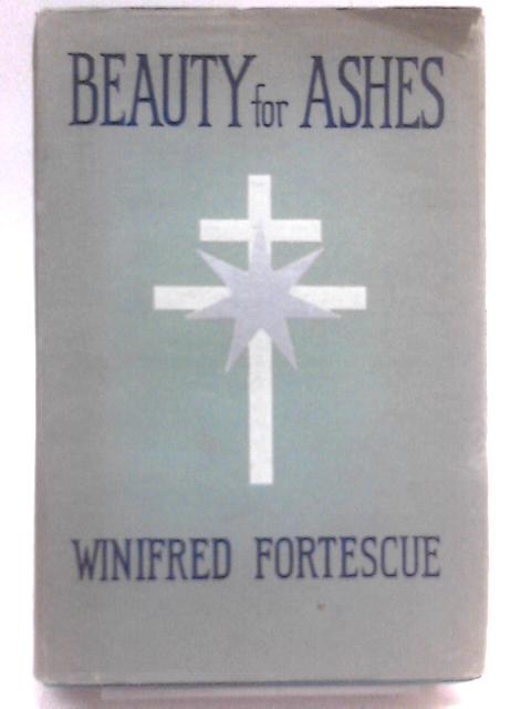 Beauty for Ashes By Winifred Fortescue