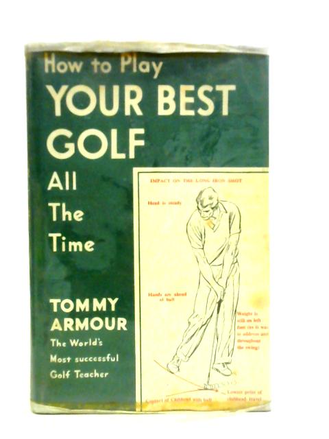 How to Play Your Best Golf All the Time By Tommy Armour