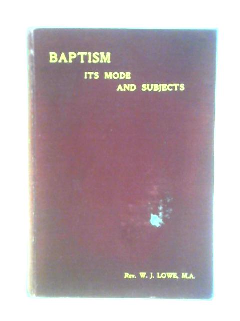 Baptism, Its Mode And Subjects By W. J. Lowe