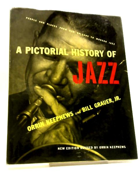 A Pictorial History Of Jazz: People And Places From New Orleans To Modern Jazz von Orrin Keepnews & Bill Grauer