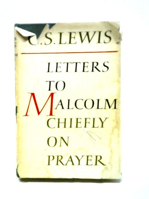 Letters to Malcolm: Chiefly on Prayer By C. S. Lewis