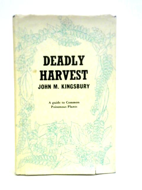 Deadly Harvest: Guide to Common Poisonous Plants By John M. Kingsbury