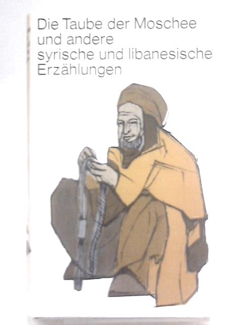 Die Taube Der Moschee Und Andere Syrische Und Libanesische Erzahlungen By Unstated