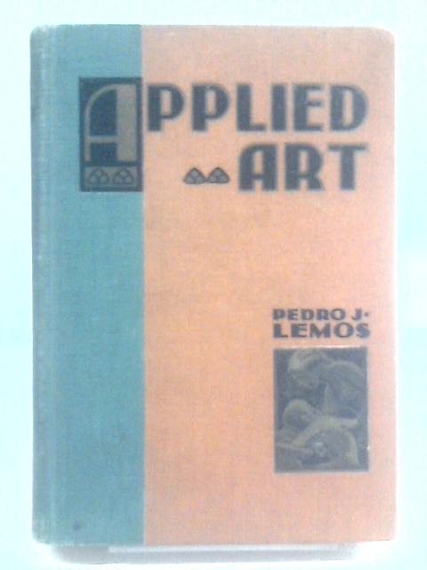 Applied Art: Drawing Painting Design and Handicraft Arranged for Self-Instructio von Pedro J. Lemos