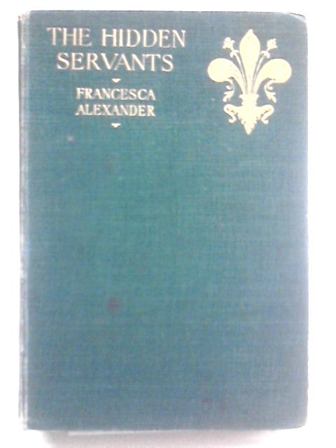 The Hidden Servants and Other Very Old Stories By Francesca Alexander