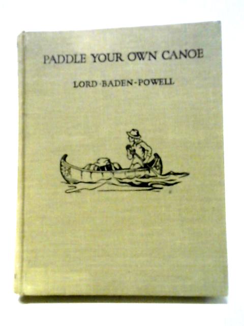 Paddle Your Own Canoe By Lord of Gilwell Baden-Powell