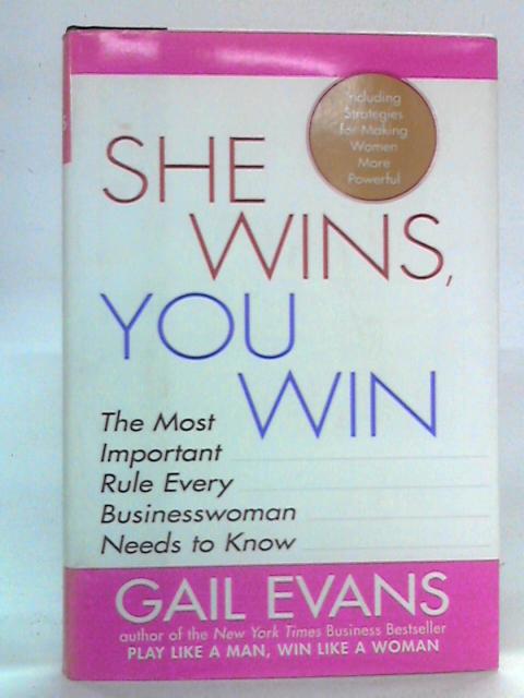 She Wins, You Win: The Most Important Rule Every Businesswoman Needs to Know By Gail Evans