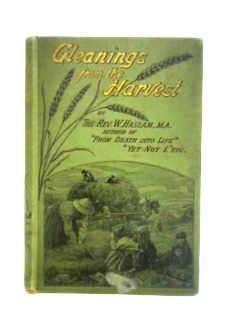 Gleanings From The Harvest By Rev. W. Haslam