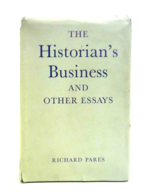 The Historian's Business and Other Essays By Richard Pares