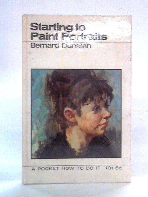 Starting to Paint Portraits (A Pocket How To Do It) By Bernard Dunstan