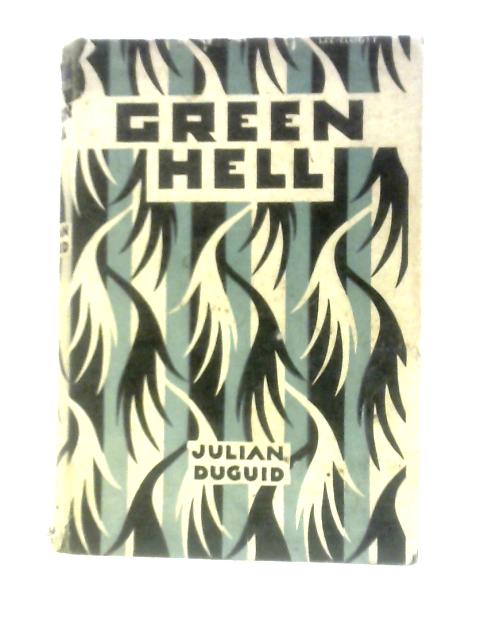 Green Hell; A Chronicle Of Travel In The Forests Of Eastern Bolivia By Julian Duguid